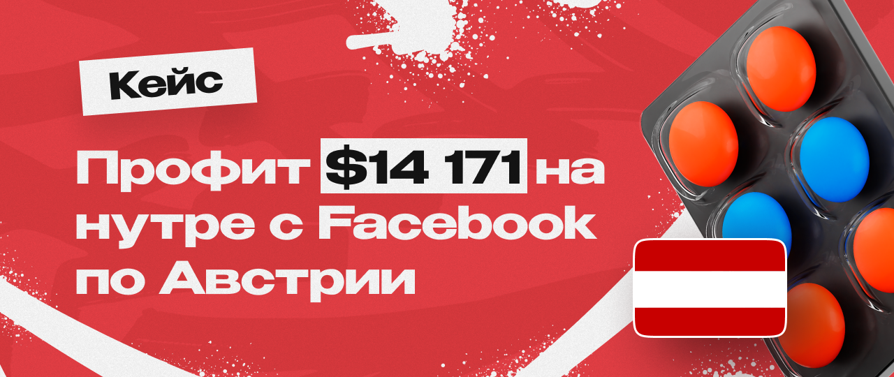 Facebook* кейс в арбитраже трафика на нутру в Австрии с прибылью $14171 и ROI 141% | CPA Mafia